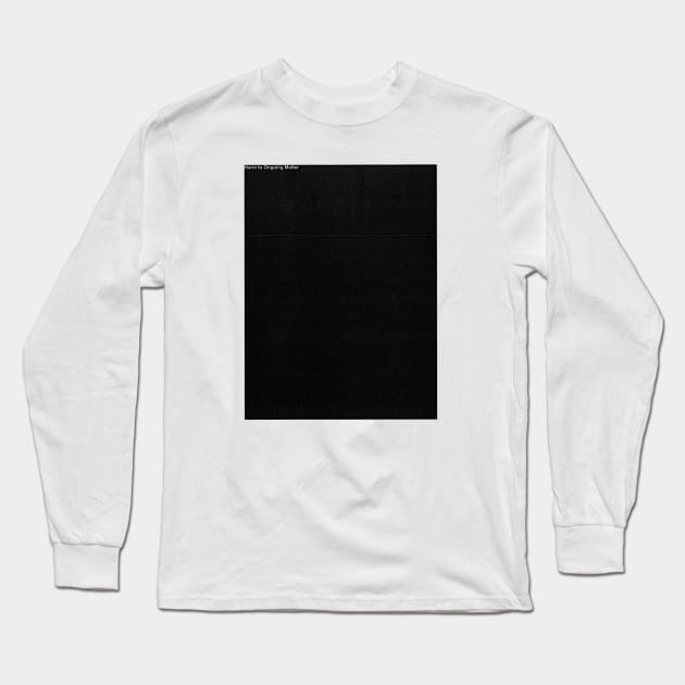 Harm To Ongoing Matter Long Sleeve T-Shirt by huckblade